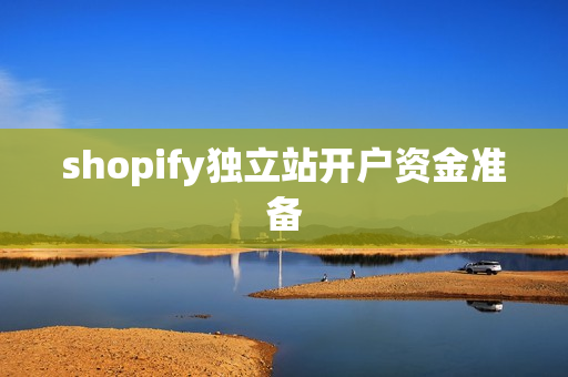 shopify独立站开户资金准备