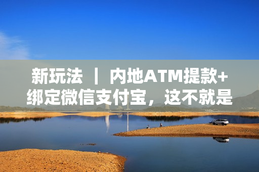 新玩法 ｜ 内地ATM提款+绑定微信支付宝，这不就是你最想要的香港银行账户吗？