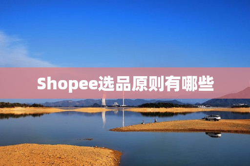 Shopee选品原则有哪些