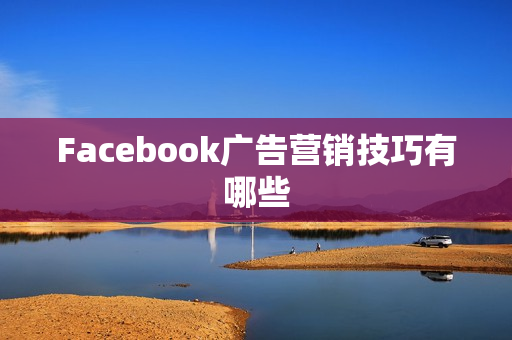 Facebook广告营销技巧有哪些