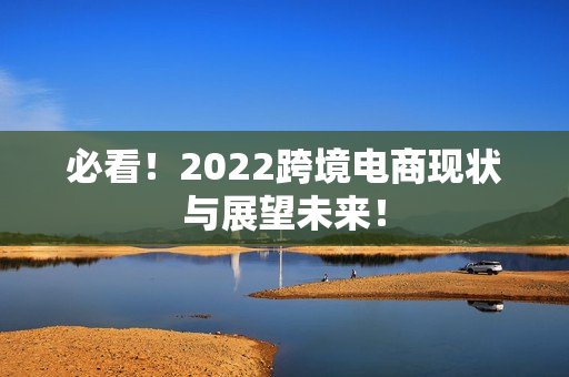 必看！2022跨境电商现状与展望未来！