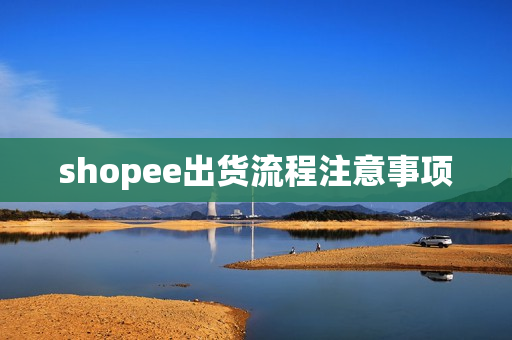 shopee出货流程注意事项