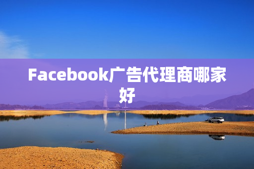 Facebook广告代理商哪家好